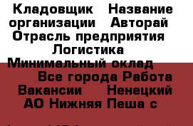 Кладовщик › Название организации ­ Авторай › Отрасль предприятия ­ Логистика › Минимальный оклад ­ 30 000 - Все города Работа » Вакансии   . Ненецкий АО,Нижняя Пеша с.